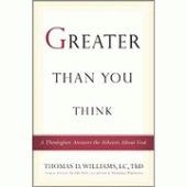 Greater Than You Think: A Theologian Answers The Atheists About God By Thomas D. Williams 